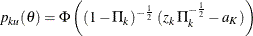 \[  p_{ku} ( \theta ) = \Phi \left( (1-\Pi _{k})^{-\frac{1}{2}} \, \,  (z_{k} \,  {\Pi }^{-\frac{1}{2}}_{k} - a_{K} ) \right)  \]