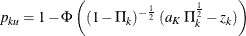 \[  p_{ku} = 1 - \Phi \left( (1-\Pi _{k})^{-\frac{1}{2}} \, \,  (a_{K} \,  {\Pi }^{\frac{1}{2}}_{k} - z_{k}) \right)  \]