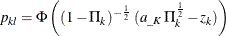 \[  p_{kl} = \Phi \left( (1-\Pi _{k})^{-\frac{1}{2}} \, \,  (a_{\_ K} \,  {\Pi }^{\frac{1}{2}}_{k} - z_{k}) \right)  \]