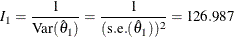 \[  I_{1} = \frac{1}{\mr {Var}( \hat{\theta }_{1})} = \frac{1}{(\mr {s.e.}(\hat{\theta }_{1}))^{2}} = 126.987  \]