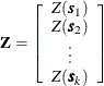 \[  \mb {Z} = \left[ \begin{array}{c} Z(\bm {s}_1)\\ Z(\bm {s}_2)\\ \vdots \\ Z(\bm {s}_ k) \end{array} \right]  \]