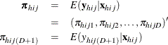 \begin{eqnarray*}  {\bpi }_{hij} & =&  E(\mb {y}_{hij}|\mb {x}_{hij}) \\ &  =&  (\pi _{hij1}, \pi _{hij2}, \ldots , \pi _{hijD})’ \\ \pi _{hij(D+1)} & =&  E(y_{hij(D+1)}|\mb {x}_{hij}) \end{eqnarray*}