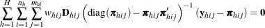 \[  \sum _{h=1}^ H\sum _{i=1}^{n_ h} \sum _{j=1}^{m_{hi}} w_{hij}\mb {D}_{hij} \left(\mr {diag}(\bpi _{hij})-\bpi _{hij}\bpi _{hij}’\right)^{-1} (\mb {y}_{hij}-\bpi _{hij})=\mbox{\Strong0}  \]