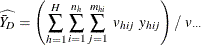 \[  \widehat{\bar{Y}_ D} = \left( \sum _{h=1}^ H\sum _{i=1}^{n_ h} \sum _{j=1}^{m_{hi}} ~  v_{hij} ~  y_{hij} \right) / ~  v_{\cdot \cdot \cdot }  \]