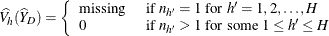 \[  \widehat{V_ h}(\widehat{Y}_ D) = \left\{  \begin{array}{ll} \mbox{missing} &  \mbox{ if } n_{h}=1 \mbox{ for } h’=1, 2, \ldots , H \\ 0 &  \mbox{ if } n_{h}>1 \mbox{ for some } 1 \le h’ \le H \end{array} \right.  \]