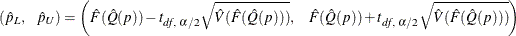 \[  \left(\hat p_ L, \, \, \, \, \, \,  \hat p_ U\right)=\left(\hat F(\hat Q(p))-t_{\mi {df},\, \, \alpha /2}\sqrt {\hat V(\hat F(\hat Q(p)))}, \, \, \, \, \, \, \, \,  \hat F(\hat Q(p))+t_{\mi {df},\, \, \alpha /2}\sqrt {\hat V(\hat F(\hat Q(p)))}\right)  \]