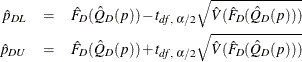 \begin{eqnarray*}  \hat{p}_{DL} & =& \hat F_ D(\hat Q_ D(p)) -t_{\mi {df},\, \, \alpha /2}\sqrt {\hat V(\hat F_ D(\hat Q_ D(p)))} \\ \hat{p}_{DU} & =&  \hat F_ D(\hat Q_ D(p)) +t_{\mi {df},\, \, \alpha /2}\sqrt {\hat V(\hat F_ D(\hat Q_ D(p)))} \end{eqnarray*}