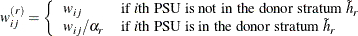 \[  w^{(r)}_{ij}=\left\{  {\begin{array}{ll} w_{ij} &  \mbox{if \Mathtext{i}th PSU is not in the donor stratum ${{\tilde h}_ r}$} \\ \displaystyle {w_{ij}/\alpha _ r} &  \mbox{if \Mathtext{i}th PSU is in the donor stratum ${{\tilde h}_ r}$} \end{array}} \right.  \]