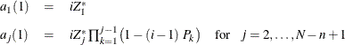 \[  \begin{array}{lll} a_1(1) & =&  i Z_1^{\ast } \\[0.10in] a_ j(1) & =&  i Z_ j^{\ast } \prod _{k=1}^{j-1} \bigl (1 - (i-1)~ P_ k \bigr ) \quad \mr {for} \hspace{.1in} j=2,\ldots ,N-n+1 \end{array}  \]