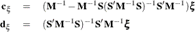 \begin{eqnarray*}  \mb {c}_{\xi } & =&  (\mb {M}^{-1}-\mb {M}^{-1}\mb {S}(\mb {S}’\mb {M}^{-1}\mb {S})^{-1} \mb {S}’\mb {M}^{-1})\bxi \\ \mb {d}_{\xi } & =&  (\mb {S}’\mb {M}^{-1}\mb {S})^{-1}\mb {S}’\mb {M}^{-1}\bxi \end{eqnarray*}