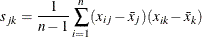 \[  s_{jk} = \frac{1}{n-1} \sum _{i=1}^ n (x_{ij} - {\bar{x}}_ j) (x_{ik} - {\bar{x}}_ k) ~   \]