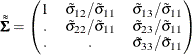 \[  \tilde{\tilde\bSigma } = \begin{pmatrix}  1   & \tilde\sigma _{12}/\tilde\sigma _{11}   &  \tilde\sigma _{13}/\tilde\sigma _{11}   \\ .   &  \tilde\sigma _{22}/\tilde\sigma _{11}   &  \tilde\sigma _{23}/\tilde\sigma _{11}   \\ .   &  .   &  \tilde\sigma _{33}/\tilde\sigma _{11}   \end{pmatrix}  \]