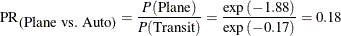 \[  \mbox{PR}_{\mbox{(Plane vs. Auto)}} = \frac{P(\mbox{Plane})}{P(\mbox{Transit})} = \frac{\exp {(-1.88)}}{\exp {(-0.17)}} = 0.18  \]