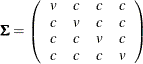 \[  \bSigma = \left( \begin{array}{cccc} v &  c &  c &  c \\ c &  v &  c &  c \\ c &  c &  v &  c \\ c &  c &  c &  v \\ \end{array} \right) \quad  \]