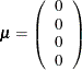 \[  \bmu = \left( \begin{array}{c} 0 \\ 0 \\ 0 \\ 0 \\ \end{array} \right) \quad  \]