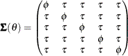 \[  \bSigma (\theta ) = \left( \begin{matrix}  \phi   &  \tau   &  \tau   &  \tau   &  \tau   \\ \tau   &  \phi   &  \tau   &  \tau   &  \tau   \\ \tau   &  \tau   &  \phi   &  \tau   &  \tau   \\ \tau   &  \tau   &  \tau   &  \phi   &  \tau   \\ \tau   &  \tau   &  \tau   &  \tau   &  \phi   \\ \end{matrix} \right)  \]