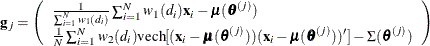 \begin{eqnarray*}  \mb{g}_ j = \left( \begin{array}{l} \frac{1}{\sum _{i=1}^ N w_1{(d_ i)}} \sum _{i=1}^ N w_1{(d_ i)} \mb{x}_ i - \bmu (\btheta ^{(j)}) \\ \frac{1}{N}\sum _{i=1}^ N w_2{(d_ i)} \mbox{vech}[(\mb{x}_ i - \bmu (\btheta ^{(j)}))(\mb{x}_ i - \bmu (\btheta ^{(j)}))^{\prime }]-\Sigma (\btheta ^{(j)}) \end{array} \right) \end{eqnarray*}