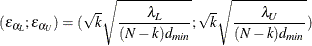 \[  (\epsilon _{\alpha _ L} ; \epsilon _{\alpha _ U}) = ( \sqrt {k} \sqrt {\frac{\lambda _ L}{(N-k)d_{\mathit{min}}}} ; \sqrt {k} \sqrt {\frac{\lambda _ U}{(N-k)d_{\mathit{min}}}})  \]