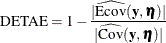 \[  \mbox{DETAE} = 1 - \frac{|\widehat{\mbox{Ecov}}(\mb{y},\bm {\eta })|}{|\widehat{\mbox{Cov}}(\mb{y},\bm {\eta })|}  \]