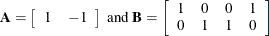 \[  \mb{A} = \left[ \begin{array}{cc} 1 &  -1 \\ \end{array} \right] \mbox{ and } \mb{B} = \left[ \begin{array}{cccc} 1 &  0 &  0 &  1 \\ 0 &  1 &  1 &  0 \\ \end{array} \right]  \]