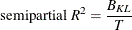 \[  \mbox{semipartial } R^2 = \frac{B_{KL}}{T}  \]