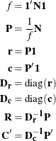 \begin{align*}  f &  = \mb{1^{\prime } N 1} \\ \mb{P} &  = \frac{1}{f}\mb{N} \\ \mb{r} &  = \mb{P1} \\ \mb{c} &  = \mb{P^{\prime } 1} \\ \mb{D_ r} &  = \mr{diag}(\mb{r}) \\ \mb{D_ c} &  = \mr{diag}(\mb{c}) \\ \mb{R} &  = \mb{D_ r^{-1} P} \\ \mb{C^{\prime }} &  = \mb{D_ c^{-1} P^{\prime }} \\ \end{align*}