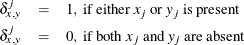 \begin{eqnarray*}  \delta _{x,y}^ j & =&  1 \mr{,\  if\  either \  } x_ j \mr{\  or\  } y_ j \mr{\  is\  present}\\ \delta _{x,y}^ j & =&  0 \mr{,\  if\  both \  } x_ j \mr{\  and\  } y_ j \mr{\  are\  absent} \end{eqnarray*}