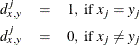 \begin{eqnarray*}  d_{x,y}^ j & =&  1 \mr{,\  if \  } x_ j = y_ j \\ d_{x,y}^ j & =&  0 \mr{,\  if \  } x_ j \neq y_ j \end{eqnarray*}