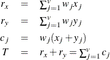 \begin{eqnarray*}  r_ x & =&  \textstyle \sum _{j=1}^{v}w_ jx_ j \\ r_ y & =&  \textstyle \sum _{j=1}^{v}w_ jy_ j\\ c_ j & =&  w_ j(x_ j+y_ j)\\ T & =&  r_ x+r_ y=\textstyle \sum _{j=1}^{v}c_ j \end{eqnarray*}