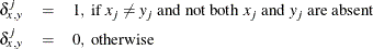 \begin{eqnarray*}  \delta _{x,y}^{j}& =&  1 \mr{,\  if \  } x_ j \neq y_ j \mr{\  and\  not\  both \  } x_ j \mr{\  and \  } y_ j \mr{\  are\  absent} \\ \delta _{x,y}^{j}& =&  0 \mr{,\  otherwise} \end{eqnarray*}