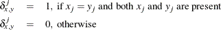 \begin{eqnarray*}  \delta _{x,y}^{j}& =&  1 \mr{,\  if \  } x_ j = y_ j \mr{\  and\  both \  } x_ j \mr{\  and \  } y_ j \mr{\  are\  present} \\ \delta _{x,y}^{j}&  = & 0 \mr{,\  otherwise} \end{eqnarray*}