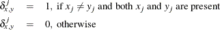 \begin{eqnarray*}  \delta _{x,y}^{j}& =&  1 \mr{,\  if \  } x_ j \neq y_ j \mr{\  and\  both \  } x_ j \mr{\  and \  } y_ j \mr{\  are\  present} \\ \delta _{x,y}^{j}&  = & 0 \mr{,\  otherwise} \end{eqnarray*}