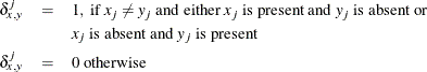 \begin{eqnarray*}  \delta _{x,y}^{j}& =&  1 \mr{,\  if \  } x_ j \neq y_ j \mr{\  and\  either\  } x_ j \mr{\  is\  present\  and \  } y_ j \mr{\  is\  absent\  or}\\ & &  x_ j \mr{\  is\  absent\  and \  } y_ j \mr{\  is\  present}\\ \delta _{x,y}^{j}& =& 0 \mr{\  otherwise} \end{eqnarray*}