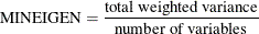 \[  \mbox{MINEIGEN} = \frac{\mbox{total weighted variance}}{\mbox{number of variables}}  \]