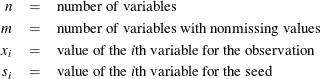 \begin{eqnarray*}  n &  = &  \mbox{number of variables} \\ m &  = &  \mbox{number of variables with nonmissing values} \\ x_ i &  = &  \mbox{value of the } i\mbox{th variable for the observation} \\ s_ i &  = &  \mbox{value of the } i\mbox{th variable for the seed} \\ \end{eqnarray*}