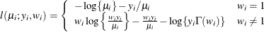 \[  l(\mu _ i;y_ i,w_ i) = \left\{  \begin{array}{ll} -\log \{ \mu _ i\}  - y_ i/\mu _ i &  w_ i = 1 \cr w_ i\log \left\{ \frac{w_ iy_ i}{\mu _ i}\right\}  - \frac{w_ iy_ i}{\mu _ i} - \log \{ y_ i \Gamma (w_ i)\}  &  w_ i \not= 1 \end{array} \right.  \]