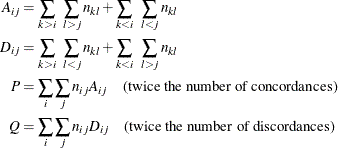 \[  \begin{aligned}  A_{ij} &  = \sum _{k>i} ~  \sum _{l>j} n_{kl} + \sum _{k<i} ~  \sum _{l<j} n_{kl} \\ D_{ij} &  = \sum _{k>i} ~  \sum _{l<j} n_{kl} + \sum _{k<i} ~  \sum _{l>j} n_{kl} \\ P &  = \sum _ i \sum _ j n_{ij} A_{ij} \quad \mbox{(twice the number of concordances)} \\ Q &  = \sum _ i \sum _ j n_{ij} D_{ij} \quad \mbox{(twice the number of discordances)} \end{aligned}  \]