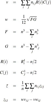 \begin{eqnarray*}  v &  = &  \sum _ i \sum _ j n_{ij} R(i) C(j) \\[0.10in] w &  = &  \frac{1}{12} \sqrt {FG} \\[0.10in] F &  = &  n^3 - \sum _ i n_{i \cdot }^3 \\[0.10in] G &  = &  n^3 - \sum _ j n_{\cdot j}^3 \\[0.10in] R(i) &  = &  R^1_ i - n/2 \\[0.10in] C(j) &  = &  C^1_ j - n/2 \\[0.10in] \bar{z} &  = &  \frac{1}{n} \sum _ i \sum _ j n_{ij} z_{ij} \\[0.10in] z_{ij} &  = &  wv_{ij} - vw_{ij} \end{eqnarray*}