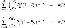 \begin{eqnarray*}  \sum _{x=n_1}^{n} \binom {n}{x} P_{\mi{L}}^{~ x} (1 - P_{\mi{L}})^{~ n-x} &  = &  \alpha /2 \\[0.1in] \sum _{x=0}^{n_1} \binom {n}{x} P_{\mi{U}}^{~ x} (1 - P_{\mi{U}})^{~ n-x} &  = &  \alpha /2 \end{eqnarray*}