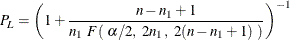 \[  P_{\mi{L}} = \left( 1 + \frac{n - n_1 + 1}{n_1 ~  F(~  \alpha /2, ~  2 n_1,~  2(n - n_1 + 1) ~ )} \right)^{-1}  \]