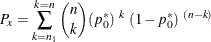 \[  P_ x = \sum _{k=n_1}^{k=n} \binom {n}{k} (p_0^\ast )^{~ k} ~  (1-p_0^\ast )^{~ (n-k)}  \]