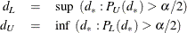 \begin{eqnarray*}  d_ L &  = &  \sup ~  ( d_\ast : P_ U(d_\ast ) > \alpha /2 ) \\ d_ U &  = &  \inf ~  ( d_\ast : P_ L(d_\ast ) > \alpha /2 ) \end{eqnarray*}