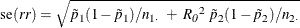 \[  \mr{se}(\mathit{rr}) = \sqrt { \tilde{p}_1 (1-\tilde{p}_1) / n_{1 \cdot } ~ +~  \mathit{R_0}^2 ~  \tilde{p}_2 (1-\tilde{p}_2) / n_{2 \cdot } }  \]