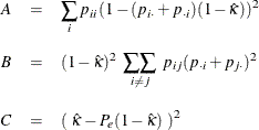 \begin{eqnarray*}  A &  = &  \sum _ i p_{ii} \left( 1-(p_{i \cdot } + p_{\cdot i})(1-\hat{\kappa }) \right)^2 \\[.08in] B &  = &  (1-\hat{\kappa })^2 ~  \mathop {\sum \! \sum }_{i \neq j}~  p_{ij} (p_{\cdot i} + p_{j \cdot })^2 \\[.10in] C &  = &  \left( ~  \hat{\kappa } - P_ e (1-\hat{\kappa }) ~  \right)^2 \end{eqnarray*}