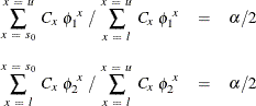 \begin{eqnarray*}  \sum _{x~ =~ s_0}^{x~ =~ u} ~  C_ x ~  \phi _1^{~ x} ~  / ~  \sum _{x~ =~ l}^{x~ =~ u} ~  C_ x ~  \phi _1^{~ x} &  = &  \alpha / 2 \\[0.10in] \sum _{x~ =~ l}^{x~ =~ s_0} ~  C_ x ~  \phi _2^{~ x} ~  / ~  \sum _{x~ =~ l}^{x~ =~ u} ~  C_ x ~  \phi _2^{~ x} &  = &  \alpha / 2 \end{eqnarray*}