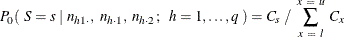 \[  P_0 (~  S = s ~  | ~  n_{h1 \cdot }, ~  n_{h\cdot 1}, ~  n_{h\cdot 2};~ ~  h = 1, \ldots , q ~  ) = C_{s} ~  / ~  \sum _{x~ =~ l}^{x~ =~ u} ~  C_{x}  \]