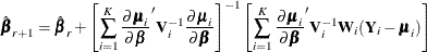 \[  \hat\bbeta _{r+1} = \hat\bbeta _{r} + \left[\sum _{i=1}^{K} \frac{\partial \bmu _ i}{\partial \bbeta }^{\prime } \mb{V}_{i}^{-1} \frac{\partial \bmu _ i}{\partial \bbeta } \right]^{-1} \left[ \sum _{i=1}^ K \frac{\partial \bmu _ i}{\partial \bbeta }^{\prime }\mb{V}_{i}^{-1} \mb{W}_ i (\mb{Y}_{i}-\bmu _ i) \right]  \]