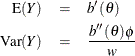 \begin{eqnarray*}  \mr{E}(Y) &  = &  b^{\prime }(\theta ) \\ \mr{Var}(Y) &  = &  \frac{b^{\prime \prime }(\theta ) \phi }{w} \\ \end{eqnarray*}