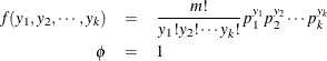 \begin{eqnarray*}  f(y_1, y_2,\cdots ,y_ k) &  = &  \frac{m!}{y_1! y_2! \cdots y_ k!}p_1^{y_1} p_2^{y_2} \cdots p_ k^{y_ k} \\ \phi &  = &  1 \\ \end{eqnarray*}