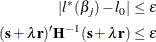 \begin{align*}  |l^* (\beta _{j})-l_0| \leq \epsilon \\ (\Strong{s} + \lambda \Strong{r})^{\prime } \Strong{H}^{-1} (\Strong{s} + \lambda \Strong{r}) \leq \epsilon \end{align*}